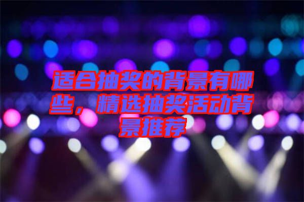 適合抽獎的背景有哪些，精選抽獎活動背景推薦