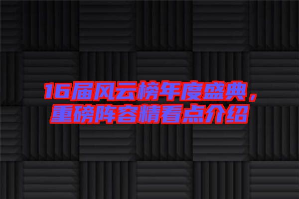 16屆風云榜年度盛典，重磅陣容精看點介紹