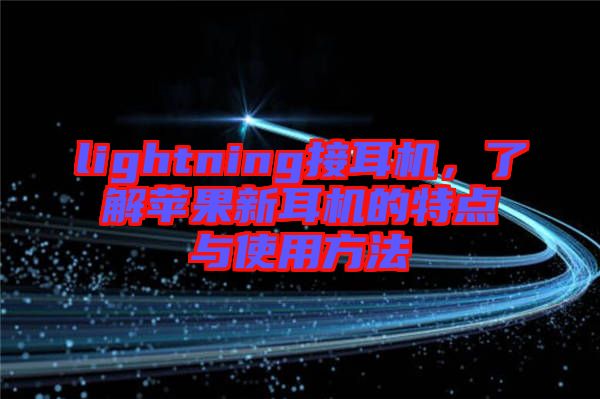 lightning接耳機(jī)，了解蘋果新耳機(jī)的特點(diǎn)與使用方法