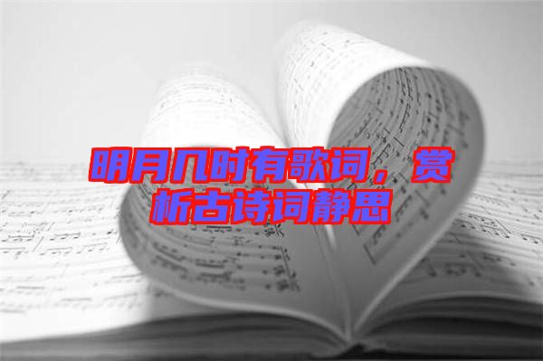 明月幾時(shí)有歌詞，賞析古詩詞靜思