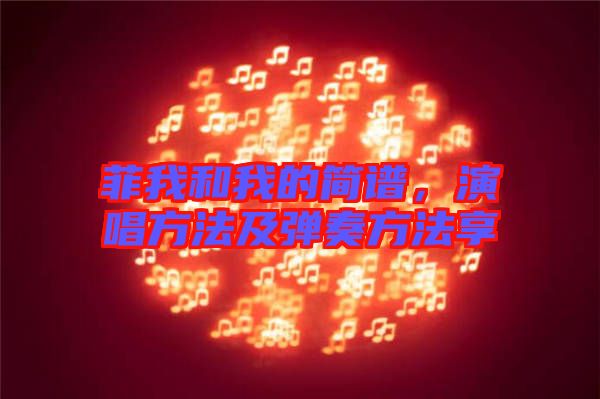 菲我和我的簡譜，演唱方法及彈奏方法享