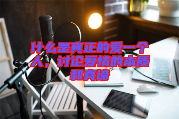 什么是真正的愛一個人，討論愛情的本質和真諦