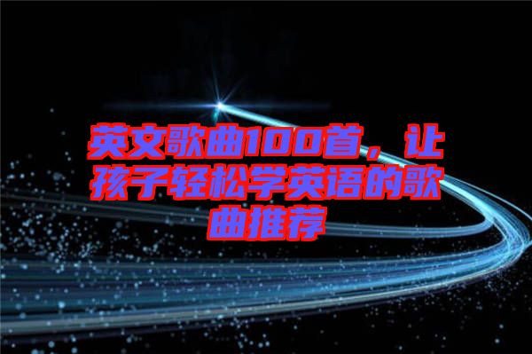 英文歌曲100首，讓孩子輕松學英語的歌曲推薦