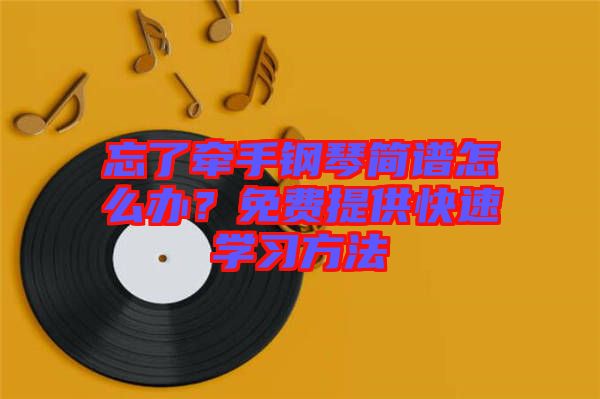 忘了牽手鋼琴簡譜怎么辦？免費提供快速學習方法
