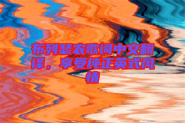 布列瑟農歌詞中文翻譯，享受純正英式風情