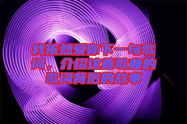 我依然愛你下一句歌詞，介紹這首歌曲的歌詞背后的故事