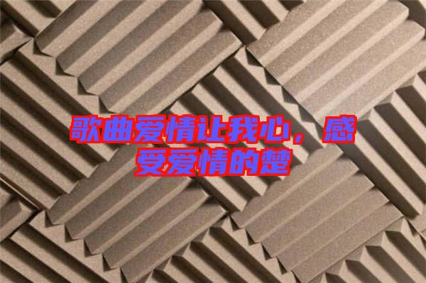 歌曲愛情讓我心，感受愛情的楚