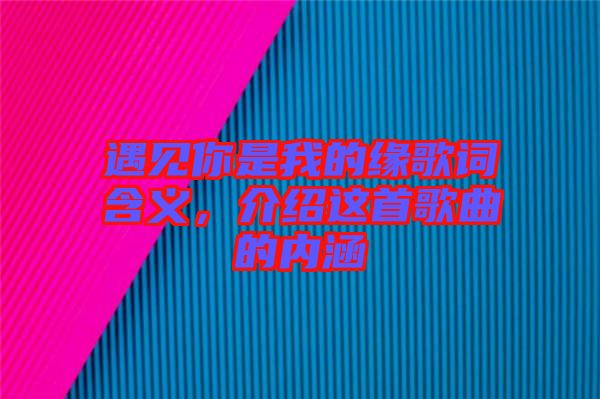 遇見你是我的緣歌詞含義，介紹這首歌曲的內涵
