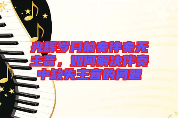 光輝歲月前奏伴奏無(wú)主音，如何解決伴奏中缺失主音的問(wèn)題