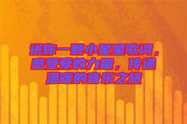 送你一顆小星星歌詞，感受愛的力量，傳遞溫暖的音樂之旅