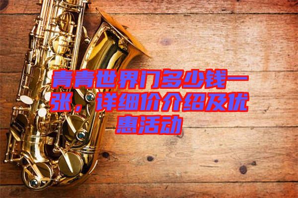 青青世界門多少錢一張，詳細(xì)價介紹及優(yōu)惠活動