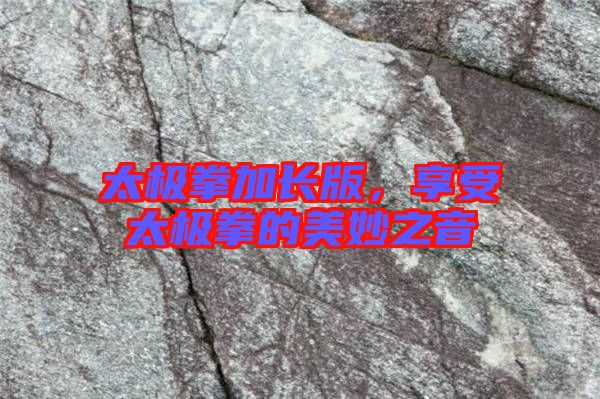 太極拳加長版，享受太極拳的美妙之音