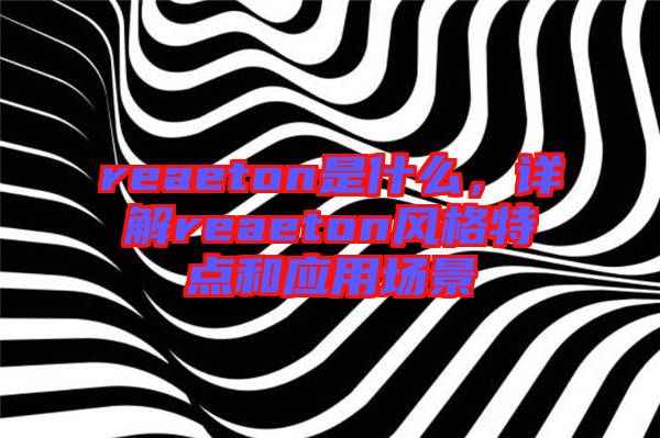 reaeton是什么，詳解reaeton風格特點和應用場景