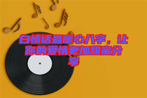 白情話最暖心八字，讓你的愛情更加甜蜜分享