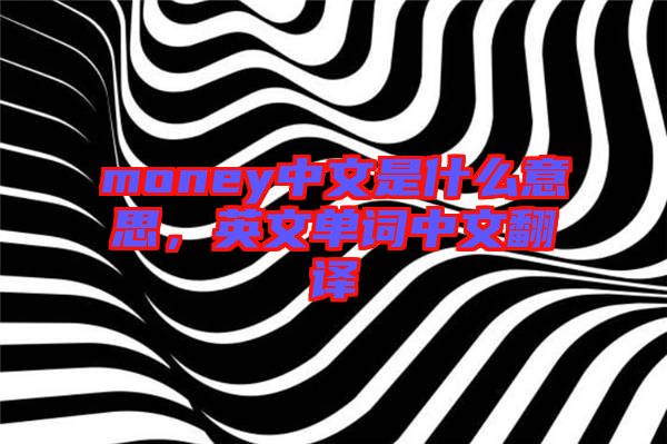 money中文是什么意思，英文單詞中文翻譯