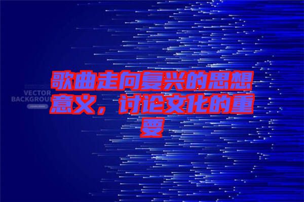 歌曲走向復(fù)興的思想意義，討論文化的重要