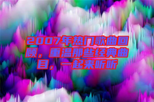 2007年熱門歌曲回顧，重溫那些經典曲目，一起來聽聽