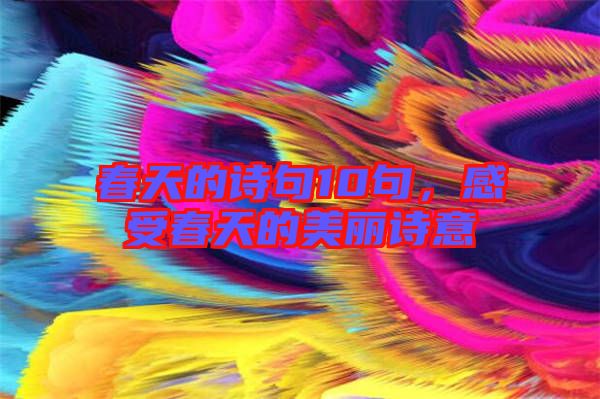 春天的詩(shī)句10句，感受春天的美麗詩(shī)意
