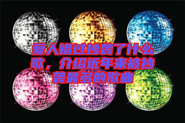 愛人錯過抄襲了什么歌，介紹近年來被抄襲最多的歌曲