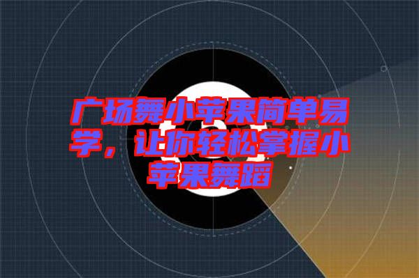 廣場舞小蘋果簡單易學，讓你輕松掌握小蘋果舞蹈