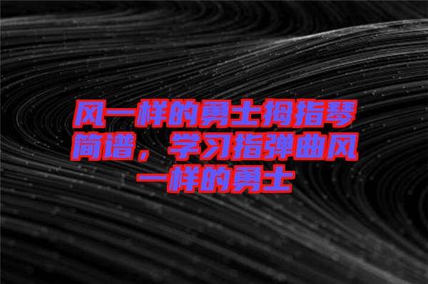風一樣的勇士拇指琴簡譜，學習指彈曲風一樣的勇士
