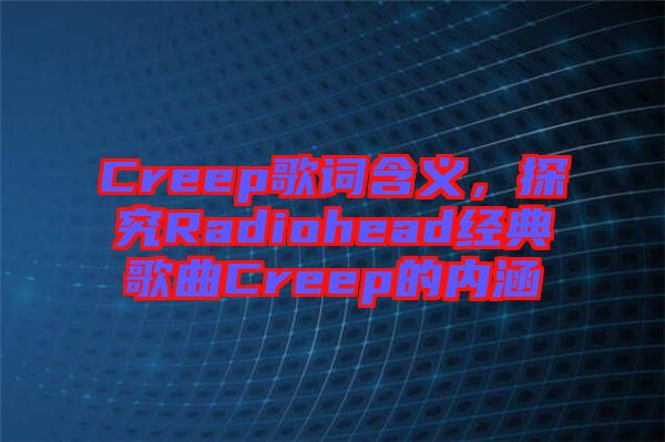 Creep歌詞含義，探究Radiohead經典歌曲Creep的內涵