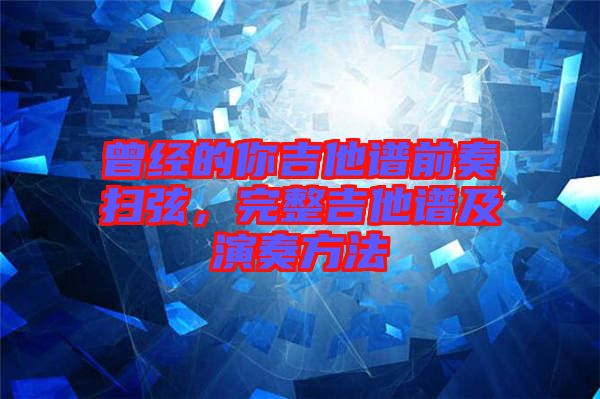 曾經的你吉他譜前奏掃弦，完整吉他譜及演奏方法