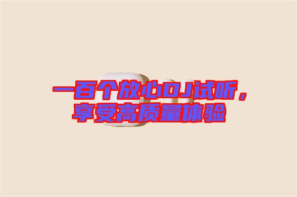 一百個放心DJ試聽，享受高質量體驗