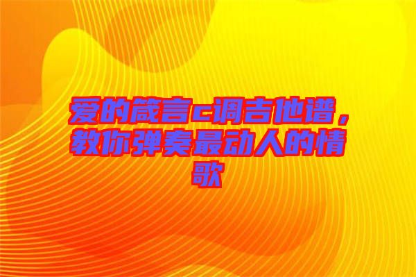 愛的箴言c調吉他譜，教你彈奏最動人的情歌