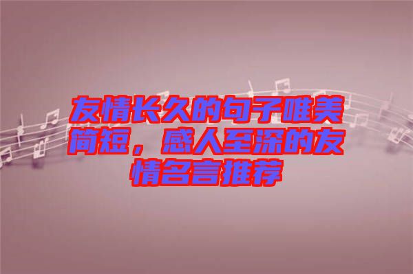 友情長久的句子唯美簡短，感人至深的友情名言推薦
