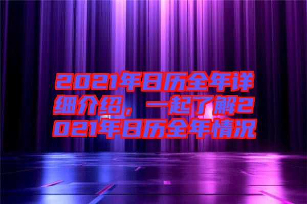 2021年日歷全年詳細介紹，一起了解2021年日歷全年情況