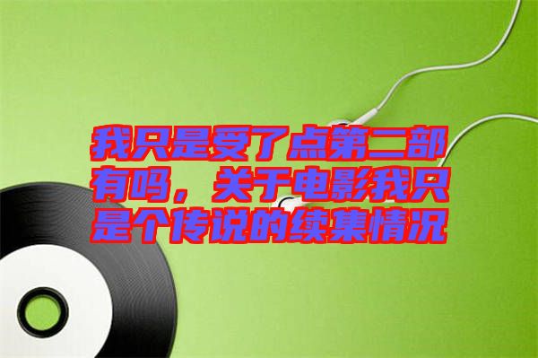 我只是受了點(diǎn)第二部有嗎，關(guān)于電影我只是個(gè)傳說的續(xù)集情況
