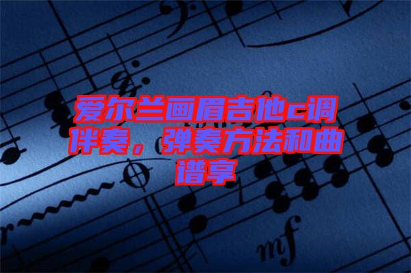愛爾蘭畫眉吉他c調伴奏，彈奏方法和曲譜享