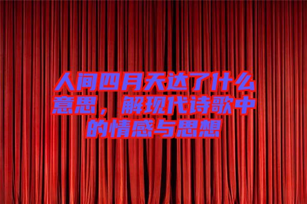 人間四月天達了什么意思，解現代詩歌中的情感與思想