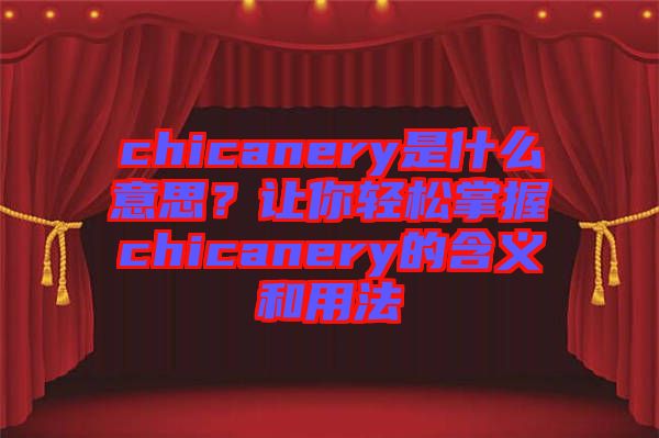 chicanery是什么意思？讓你輕松掌握chicanery的含義和用法