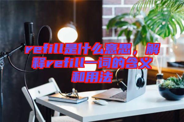 refill是什么意思，解釋refill一詞的含義和用法