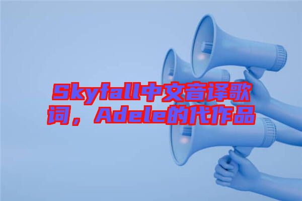 Skyfall中文音譯歌詞，Adele的代作品