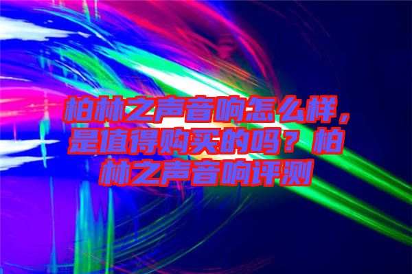 柏林之聲音響怎么樣，是值得購買的嗎？柏林之聲音響評測