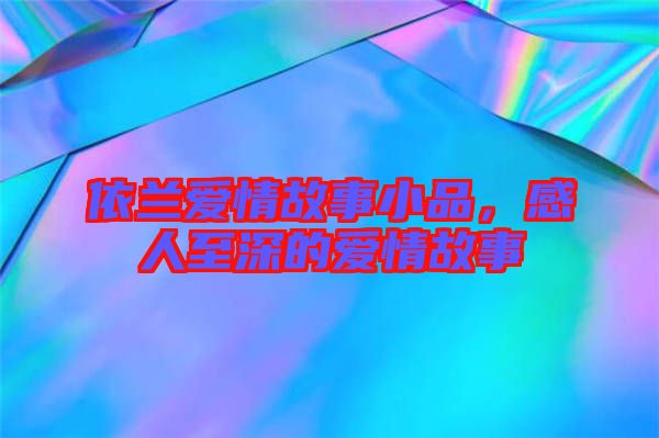 依蘭愛情故事小品，感人至深的愛情故事