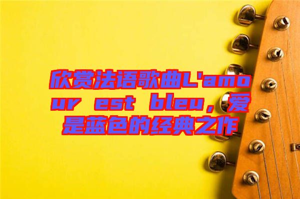 欣賞法語歌曲L'amour est bleu，愛是藍色的經典之作