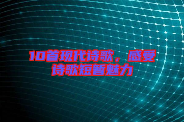 10首現代詩歌，感受詩歌短暫魅力