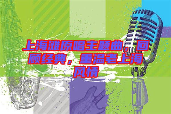 上海灘原唱主題曲，回顧經(jīng)典，重溫老上海風(fēng)情