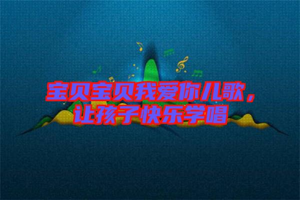 寶貝寶貝我愛你兒歌，讓孩子快樂學唱