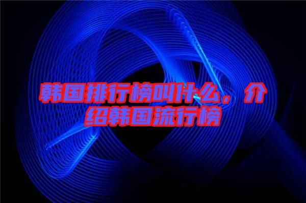 韓國排行榜叫什么，介紹韓國流行榜