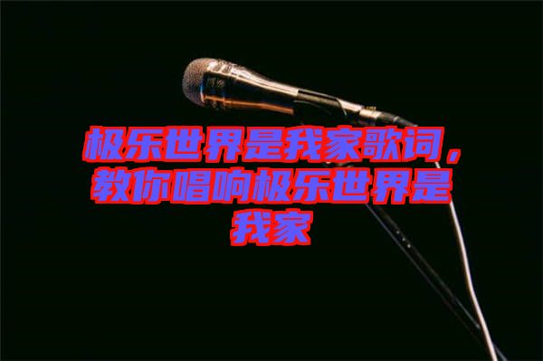 極樂世界是我家歌詞，教你唱響極樂世界是我家