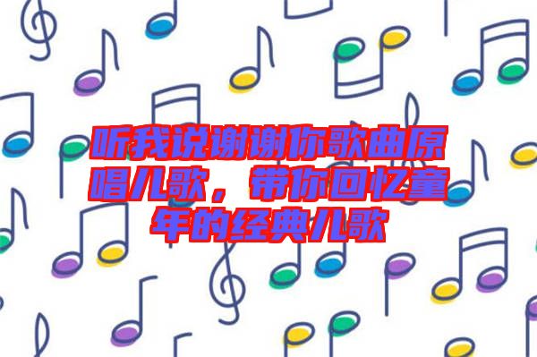 聽(tīng)我說(shuō)謝謝你歌曲原唱兒歌，帶你回憶童年的經(jīng)典兒歌