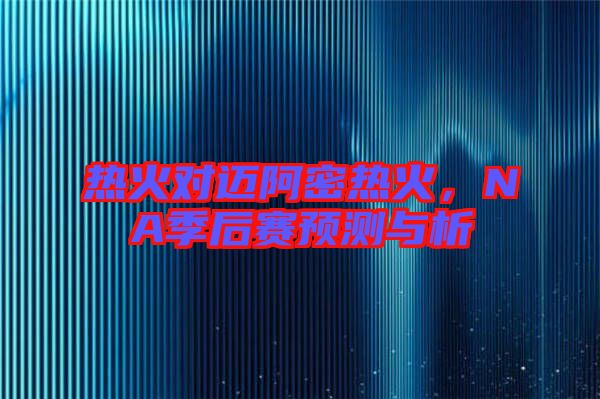 熱火對邁阿密熱火，NA季后賽預測與析