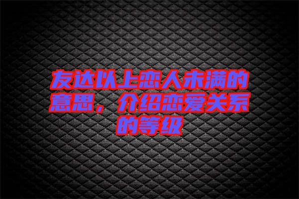 友達以上戀人未滿的意思，介紹戀愛關系的等級