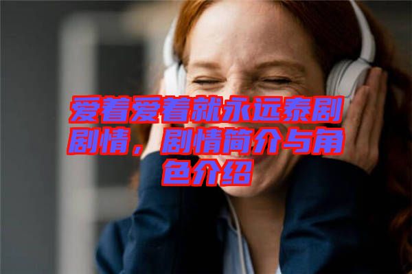 愛著愛著就永遠泰劇劇情，劇情簡介與角色介紹