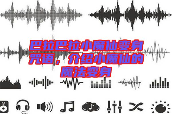 巴拉巴拉小魔仙變身咒語，介紹小魔仙的魔法變身